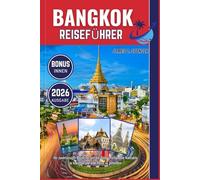 BANGKOK REISEFÜHRER 2026: Ihr zuverlässiger Begleiter, um die Welt zu erkunden, Kontakte zu knüpfen und jede Reise zu genießen
