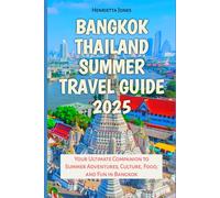 Bangkok Thailand Summer Travel Guide 2025: Your Ultimate Companion to Summer Adventures, Culture, Food, and Fun in Bangkok