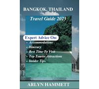 BANGKOK, THAILAND TRAVEL GUIDE (2025 EDITION): Expert Advice On Top Attractions For Different Tourists, Itinerary plan, Accommodations, Getting There, Best Time To Visit And A Complete Insider Tips.