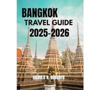 Bangkok Travel Guide 2025-2026: "Essential Itineraries, Authentic Experiences & Hidden Gems for Every Traveler”