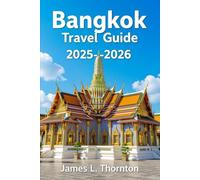 Bangkok Travel Guide 2025-2026: Unveiling Bangkok’s Enchanting Tapestry - Your Comprehensive Companion to Navigating the City of Angels’ Cultural ... and Unforgettable Adventures in 2025-2026