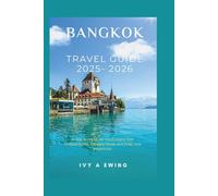 BANGKOK TRAVEL GUIDE 2025 -2026: Your manual to Thailand's top attractions, hidden gems, culture and nightlife