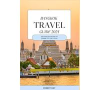 BANGKOK TRAVEL GUIDE 2025:: Discover and Explore the Dynamic City Like a Local