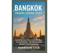 BANGKOK TRAVEL GUIDE 2025: Exclusive Gems, Street Food, Rooftops & Local Secrets - The Ultimate 2025 Bangkok Travel Companion”