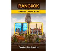 BANGKOK TRAVEL GUIDE 2025: "Navigate Bangkok with Confidence: Smart Travel Tips, Must-See Spots, and Local Secrets"