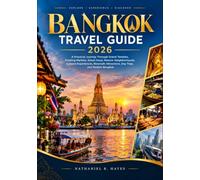 BANGKOK TRAVEL GUIDE 2026: A Practical Journey Through Grand Temples, Floating Markets, Street Food, Historic Neighborhoods, Cultural Experiences, Riverside Attractions, and Modern Bangkok