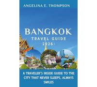 Bangkok Travel Guide 2026:: A Traveler’s Inside Guide to the City That Never Sleeps, Always Smiles