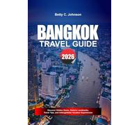 BANGKOK TRAVEL GUIDE 2026: Discover Hidden Gems, Historic Landmarks, Travel Tips, and Unforgettable Vacation Experiences