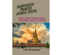 Bangkok Travel Guide 2026: Explore Thailand’s Capital Like a Local