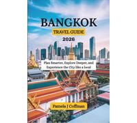 BANGKOK TRAVEL GUIDE 2026: Plan Smarter, Explore Deeper, and Experience the City like a local