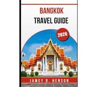 BANGKOK TRAVEL GUIDE 2026: Your Essential Companion for Exploring Thailand’s Vibrant Capital