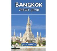 BANGKOK TRAVEL GUIDE: A 2025 Updated Insight into Thailand’s City of Angels: Temples, Street Food, Floating Markets, and Cultural Wonders