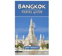 BANGKOK TRAVEL GUIDE: A 2025 Updated Insight into Thailand’s City of Angels: Temples, Street Food, Floating Markets, and Cultural Wonders