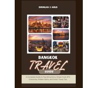 Bangkok Travel Guide: A Complete Guide to Top Attractions, Street Food, BTS Itineraries, Hidden Gems, and Smart Travel Tips