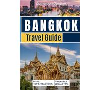 Bangkok Travel Guide: Your Ultimate Companion for Short-Stay Adventures, Local Flavours, MAPS & Insider Tips in Thailand’s Capital