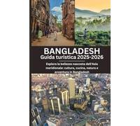 Bangladesh Guida turistica 2025-2026: Esplora la bellezza nascosta dell'Asia meridionale: cultura, cucina, natura e avventura in Bangladesh