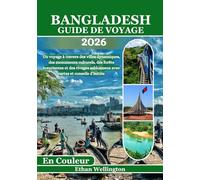 Bangladesh Guide De Voyage 2026 (En Couleur): Un voyage à travers des villes dynamiques, des monuments culturels, des forêts luxuriantes et des rivages sablonneux avec cartes et conseils d’initiés