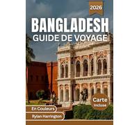 BANGLADESH GUIDE DE VOYAGE 2026 (En Couleurs): Explorez des villes dynamiques, sites emblématiques, forêts luxuriantes, rivières sinueuses, plages ... cartes détaillées et des conseils d’initiés.