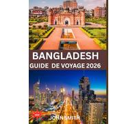 Bangladesh GUIDE DE VOYAGE 2026: Explorez le véritable paradis caché : votre guide ultime des îles à couper le souffle, des aventures inoubliables et des secrets locaux du Bangladesh