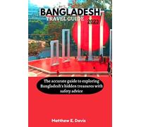 BANGLADESH TRAVEL GUIDE 2023: The accurate guide to exploring Bangladesh's hidden treasures with safety advice