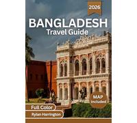 BANGLADESH TRAVEL GUIDE 2026 (full color): Explore dynamic cities, iconic landmarks, lush forests, winding rivers, sunlit beaches, scenic mountain trails, with detailed maps and insider insights