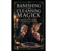 Banishing and Cleansing Magick: Remove Hexes, Curses, and Dark Attachments