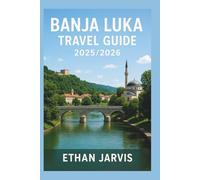 BANJA LUKA TRAVEL GUIDE 2025/2026: Your Guide to Banja Luka: Culture, Food, Outdoors, and Unforgettable Experiences in Bosnia