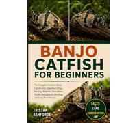 BANJO CATFISH FOR BEGINNERS: The Complete Guide to Banjo Catfish Care, Aquarium Setup, Feeding, Behavior, Tank Mates, Health Management, Breeding, and Long-Term Success