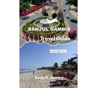 BANJUL GAMBIA TRAVEL GUIDE 2025/2026: Explore the Smiling Coast of Africa with Local Secrets, Family Stays, Practical Tips, Itineraries, Maps, and Insider Advice
