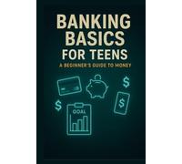 Banking Basics for Teens: A Beginners Guide to Money