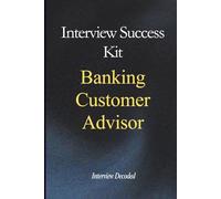 Banking Customer Advisor Interview Success Guide: Bank Teller Interview Questions and Answers Customer Service Banking Job Preparation Financial Services Interview Workbook