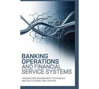 BANKING OPERATIONS AND FINANCIAL SERVICE SYSTEMS: Transaction management techniques and institutional risk control