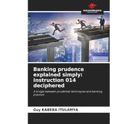 Banking prudence explained simply: Instruction 014 deciphered: A bridge between prudential techniques and banking practice