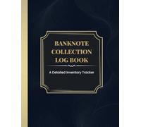Banknote Collection Log Book: A Detailed Inventory Tracker for Recording Value, Grade, & More | Customizable Table of Contents, Key, and Index for Comprehensive Banknotes Collection Record Entry