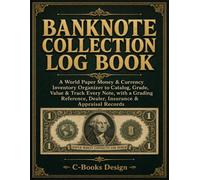Banknote Collection Log Book: A World Paper Money & Currency Inventory Organizer to Catalog, Grade, Value & Track Every Note, with a Grading Reference, Dealer, Insurance & Appraisal Records