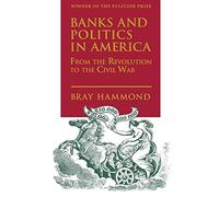 Banks and Politics in America: From the Revolution to the Civil War