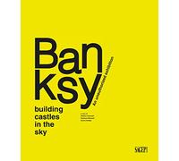 Banksy. Building castles in the sky. An unauthorized exhibition. Ediz. illustrata