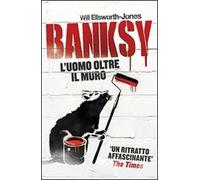Banksy. L'uomo oltre il muro