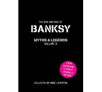 Banksy Myths and Legends: The Rise and Rise of Banksy. Yet Another Collection of the Unbelievable and the Incredible: 3