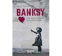 Banksy. Vita, opere e segreti di un artista ribelle. Ediz. illustrata