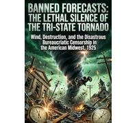 Banned Forecasts: The Lethal Silence of the Tri-State Tornado: Wind, Destruction, and the Disastrous Bureaucratic Censorship in the American Midwest, 1925