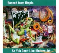 Banned from Utopia - So Yuh Don't Like Modern Art