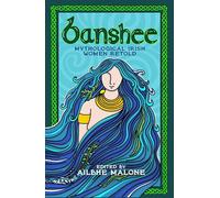 Banshee: Mythological Irish Women Retold