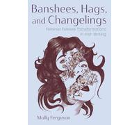 Banshees, Hags and Changelings: Feminist Folklore Transformations in Irish Writing