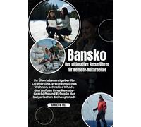 Bansko Der ultimative Reiseführer für Remote-Mitarbeiter: Ihr Überlebensratgeber für Co-Working, erschwingliches Wohnen, schnelles WLAN, den Aufbau Ihres Remote-Geschäfts und Erfolg