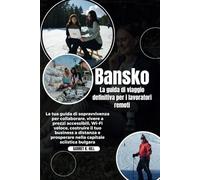 Bansko La guida di viaggio definitiva per i lavoratori remoti: La tua guida di sopravvivenza per collaborare, vivere a prezzi accessibili, Wi-Fi veloce, costruire il tuo business a distanza
