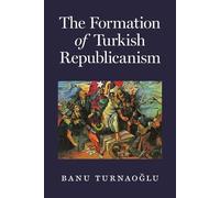 Banu Turnaoğlu The Formation of Turkish Republicanism (Tascabile)