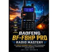 BaoFeng BF-F8HP PRO Radio Mastery: The Complete Beginner’s Guide to CHIRP Programming, Ham Radio, Repeaters, Emergency Communication and Off-Grid Use