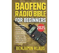Baofeng Radio Bible for Beginners - Edition 2025: The ultimate step-by-step handbook to master off grid communication, programming, operating, and optimizing your radio with ease