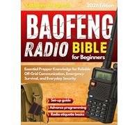 Baofeng Radio Bible for Beginners: Essential Prepper Knowledge for Reliable Off-Grid Communication, Emergency Survival, and Everyday Security